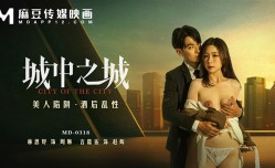 MD0318 城中之城 美女陷阱 醉酒性xing愛